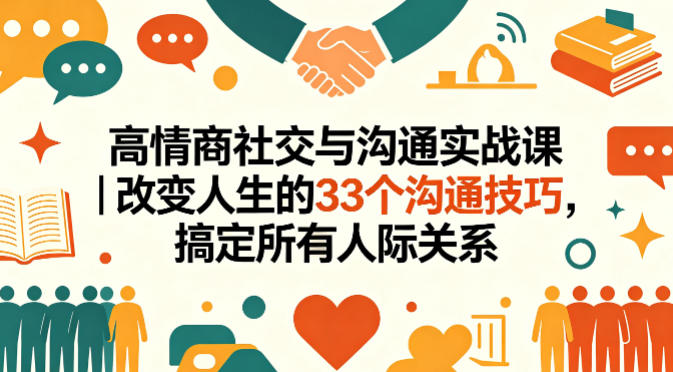 高情商社交与沟通实战课｜改变人生的33个沟通技巧，搞定所有人际关系-孔明聊项目