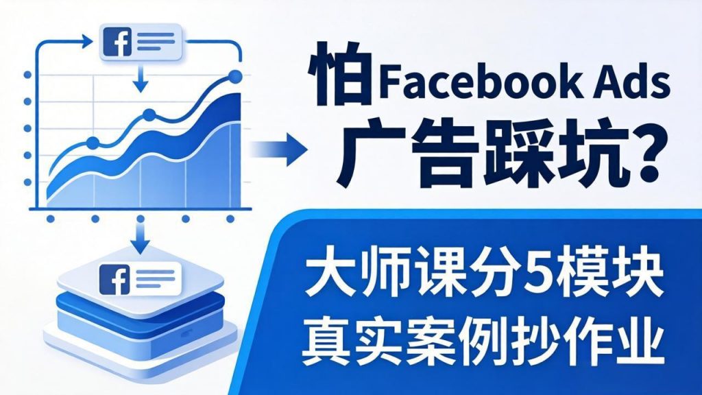 怕 Facebook Ads 广告踩坑？大师课分 5 模块教你做广告、搞扩量，还带真实案例抄作业！-孔明聊项目
