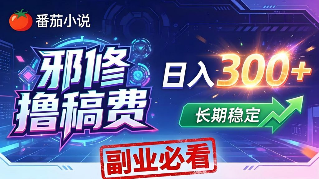 番茄邪修撸稿费，日入300+，每天 20 分钟！0 门槛躺赚，小白副业首选！-孔明聊项目