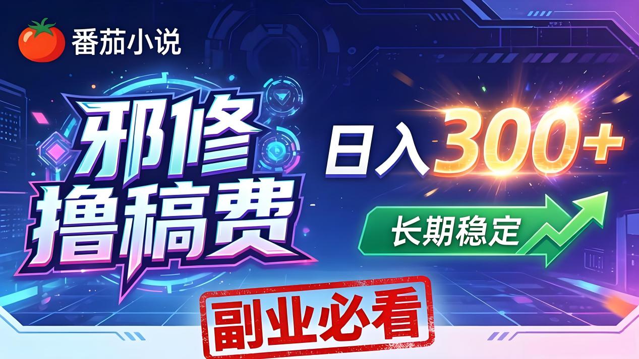 番茄邪修撸稿费，日入300+，每天 20 分钟！0 门槛躺赚，小白副业首选！-孔明聊项目