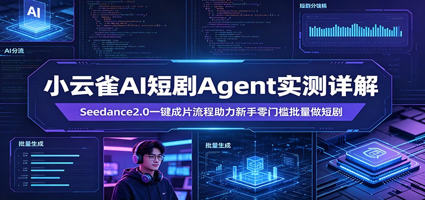 小云雀AI短剧Agent实测详解：Seedance2.0一键成片流程助力新手零门槛批量做短剧-孔明聊项目