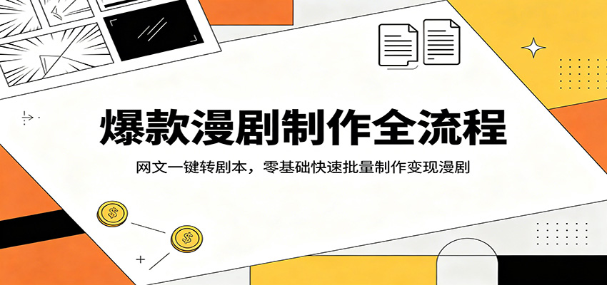 爆款漫剧制作全流程：网文一键转剧本，零基础快速批量制作变现漫剧-孔明聊项目