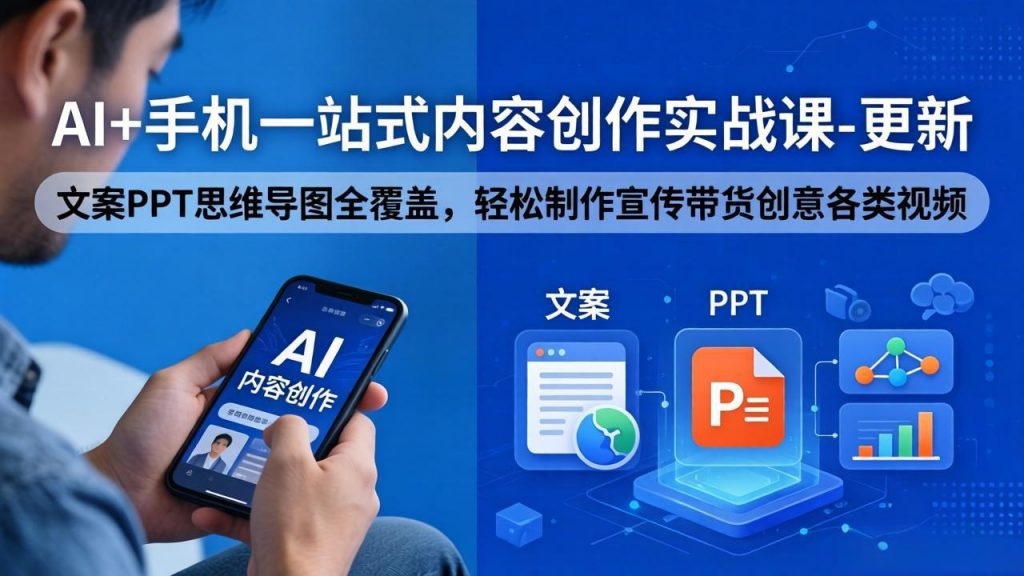 AI+手机一站式内容创作实战课-更新，文案PPT思维导图全覆盖，轻松制作宣传带货创意各类视频-孔明聊项目