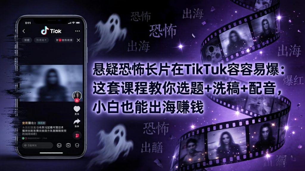 悬疑恐怖长片在TikTok最容易爆：这套课程教你选题+洗稿+配音，小白也能出海赚钱-孔明聊项目