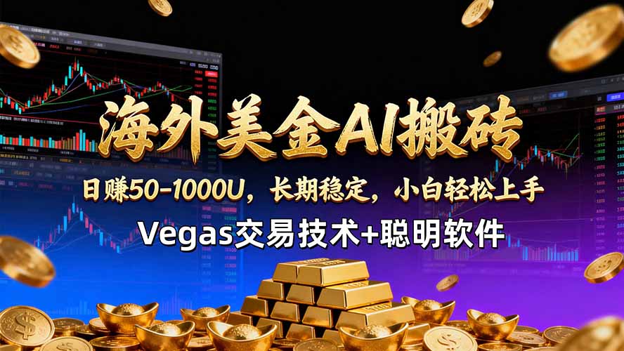 海外美金AI搬砖技术Vegas交易技术+聪明软件【训练营第七期】，日赚50-100U-孔明聊项目