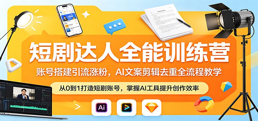 短剧达人全能训练营：账号搭建引流涨粉，AI 文案剪辑去重全流程教学-孔明聊项目