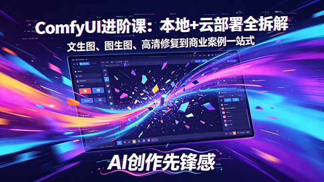 SD-ComfyUI进阶课：本地+云部署全拆解，文生图、图生图、高清修复到商业案例一站式-孔明聊项目