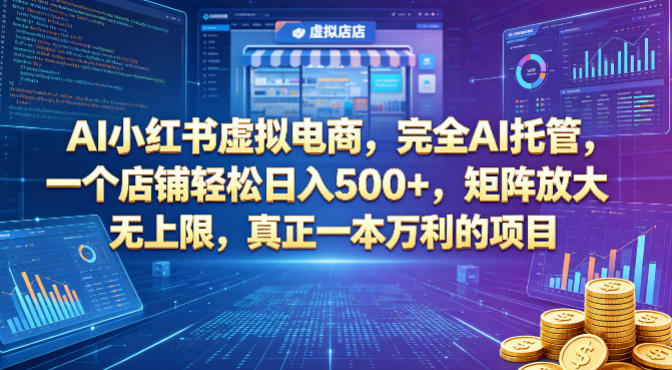 AI小红书虚拟电商，完全AI托管，一个店铺轻松日入500+，矩阵放大无上限，真正一本万利的项目【揭秘】-孔明聊项目