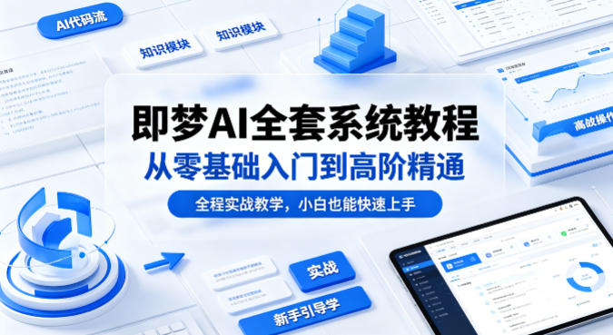 即梦AI全套系统教程，从零基础入门到高阶精通，全程实战教学，小白也能快速上手(更新0503)-孔明聊项目