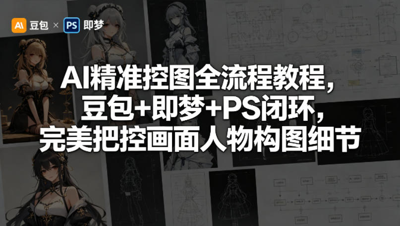 AI精准控图全流程教程，豆包+即梦+PS闭环，完美把控画面人物构图细节-孔明聊项目