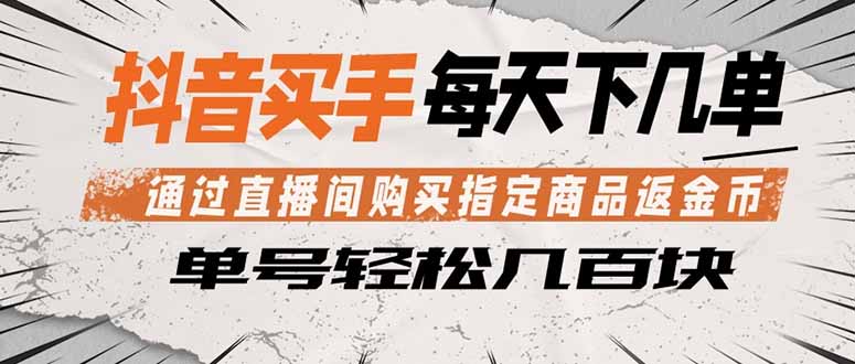 抖音买手 通过直播间购买指定商品返金币 每天几单 轻松几百块-孔明聊项目