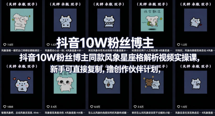 抖音10W粉丝博主同款星座性格解析视频实操课，新手可直接复制，撸创作伙伴计划，分成计划等-孔明聊项目