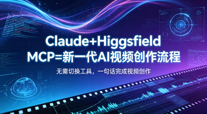 Claude+Higgsfield MCP=新一代AI视频创作流程，不需要切换工具，一句话就能完成视频创作-孔明聊项目