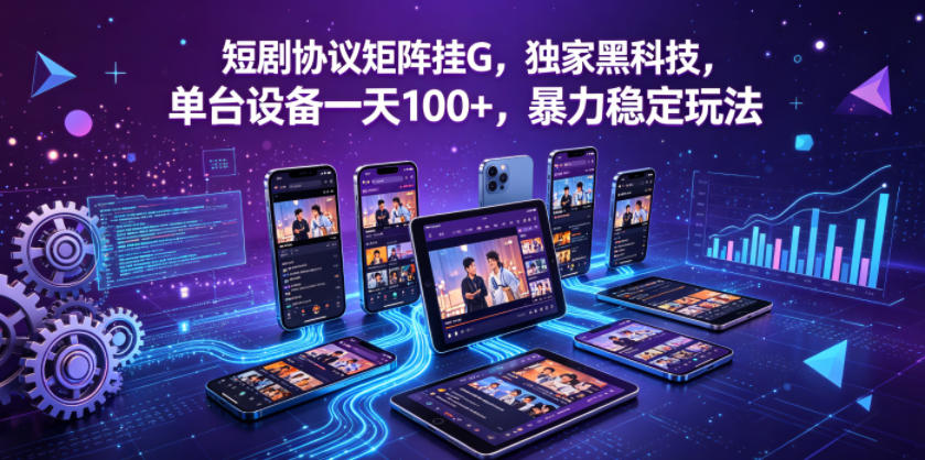 短剧协议矩阵挂G，独家黑科技，单台设备一天100+，暴力稳定玩法【揭秘】-孔明聊项目