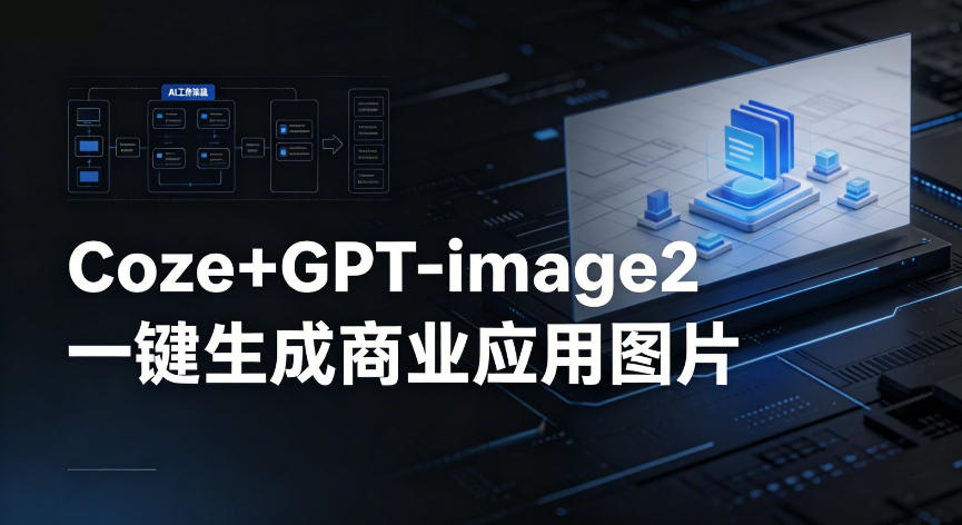 【Coze工作流搭建实操教程】coze+GPT-image2一键生成商业应用图片，全流程保姆级教学-孔明聊项目