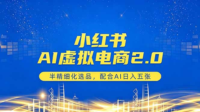小红书AI虚拟电商2.0，半精细化选品，配合AI日入五张-孔明聊项目