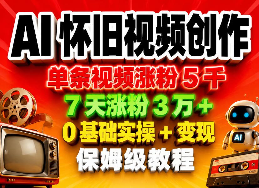 AI怀旧视频创作，单条视频涨粉5千，7天涨粉3W+，0基础实操+变现保姆级教程-孔明聊项目