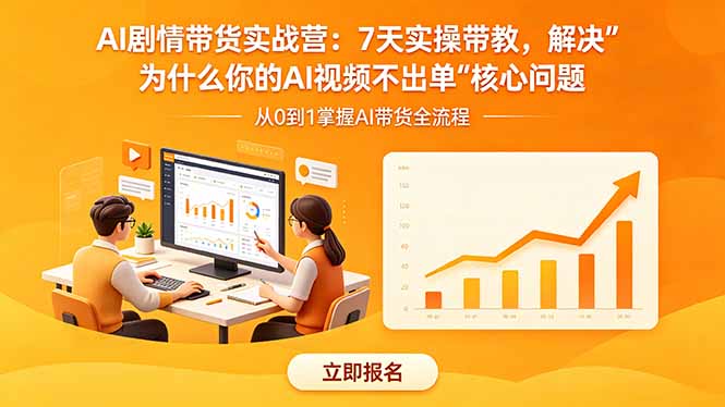 AI剧情带货实战营：7天实操带教，解决“为什么你的AI视频不出单”核心问题-孔明聊项目
