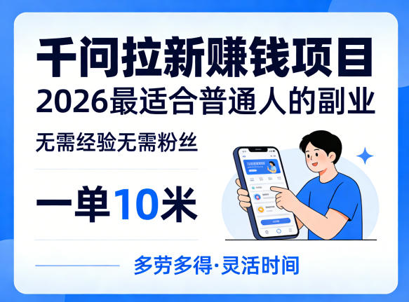 一单10米，不少人都在找的千问拉新賺钱项目，无需经验无需粉丝，2026最适合普通人副业(更新5月17日)-孔明聊项目