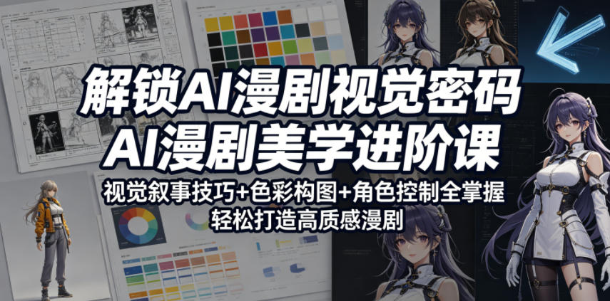解锁AI漫剧视觉密码，AI漫剧美学进阶课，视觉叙事技巧+色彩构图+角色控制全掌握，轻松打造高质感漫剧-孔明聊项目