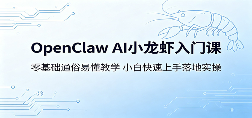 OpenClaw AI小龙虾入门课：零基础通俗易懂教学，小白快速上手落地实操-孔明聊项目