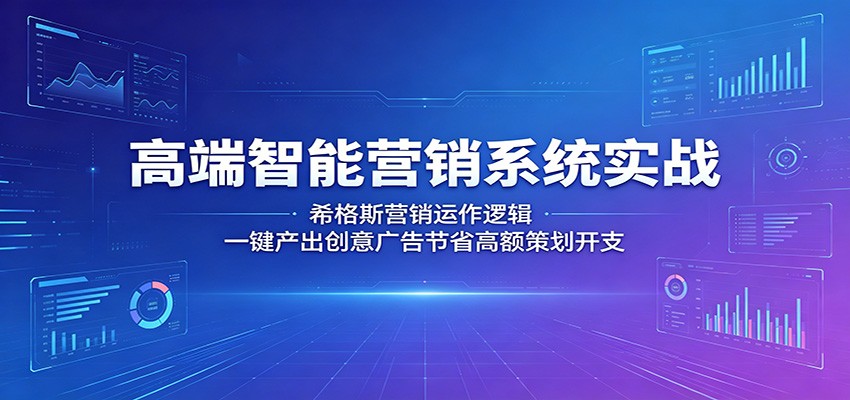高端智能营销系统实战：希格斯营销运作逻辑，一键产出创意广告节省高额策划开支-孔明聊项目