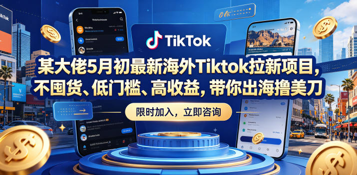 某大佬5月初最新海外Tiktok拉新项目，不囤货、低门槛、高收益，带你出海撸美刀-孔明聊项目