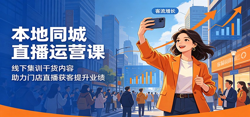 本地同城直播运营课：线下集训干货内容，助力门店直播获客提升业绩-孔明聊项目