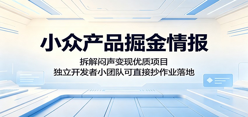 小众产品掘金情报：拆解闷声变现优质项目，独立开发者小团队可直接抄作业落地-孔明聊项目