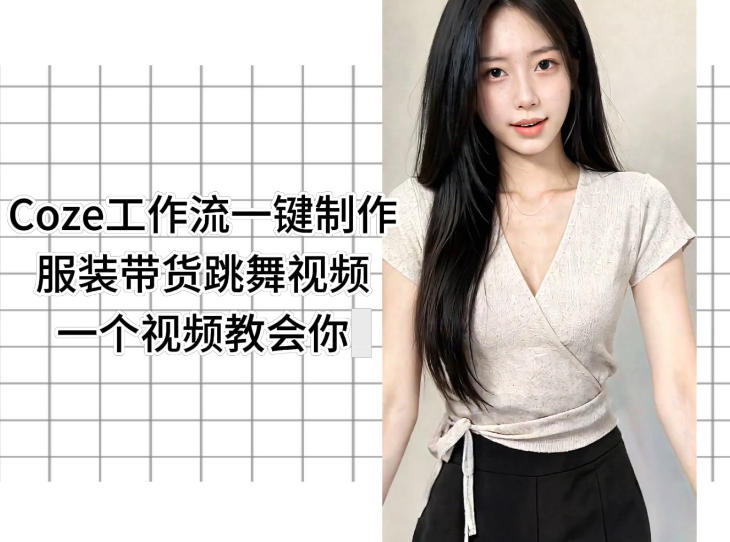 Coze工作流一键制作服装带货跳舞视频一个视频教会你，全程无需手动剪辑-孔明聊项目