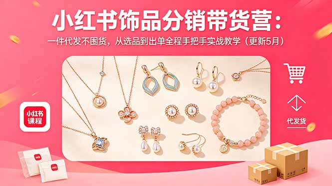 小红书饰品分销带货营：一件代发不囤货，从选品到出单全程手把手实战教学(更新5月-孔明聊项目