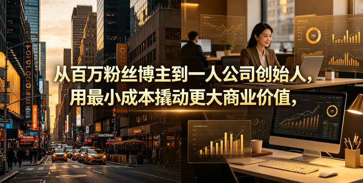 从百万粉丝博主到一人公司创始人，用最小成本撬动更大商业价值-孔明聊项目