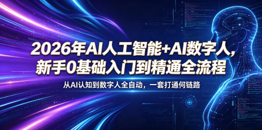 2026年AI人工智能+AI数字人，新手0基础入门到精通全流程，从AI认知到数字人全自动，一套打通全链路-孔明聊项目