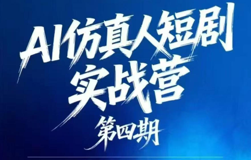 AI仿真人短剧实战营第四期，21天做出第一部AI仿真人短剧，普通人也能入局AI短剧新赛道-孔明聊项目