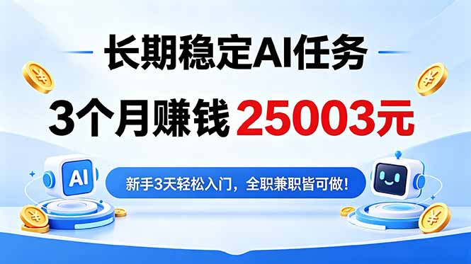3个月收入25003元，长期稳定Ai任务，新手3天入门 全民可做！-孔明聊项目