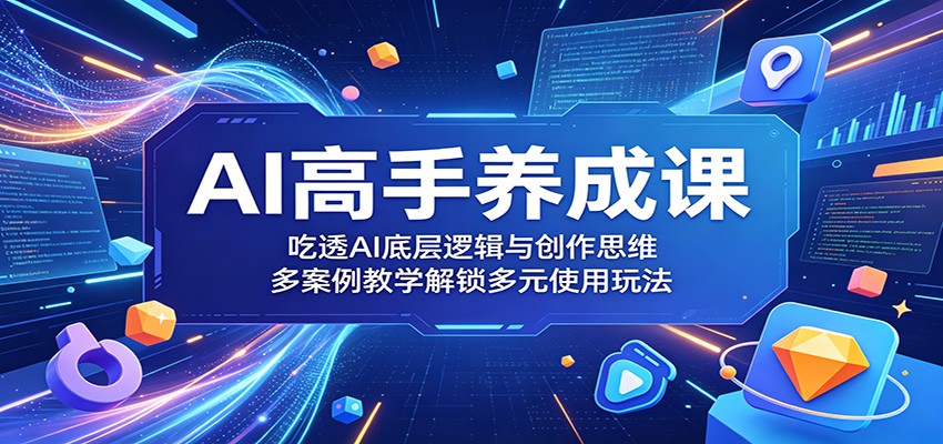 AI高手养成课：吃透AI底层逻辑与创作思维，多案例教学解锁多元使用玩法-孔明聊项目