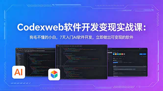 CodexWeb软件开发变现实战课：狗毛不懂的小白，7天入门AI软件开发，立即做出可变现的软件-孔明聊项目