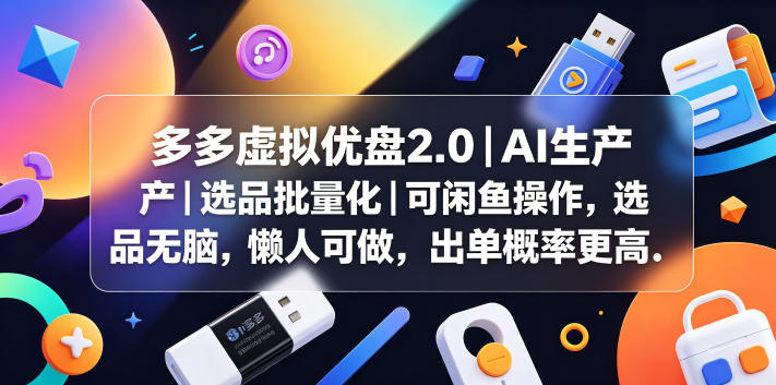 多多虚拟优盘2.0丨AI生产丨选品批量化丨可闲鱼操作，选品无脑，懒人可做，出单概率更高-孔明聊项目