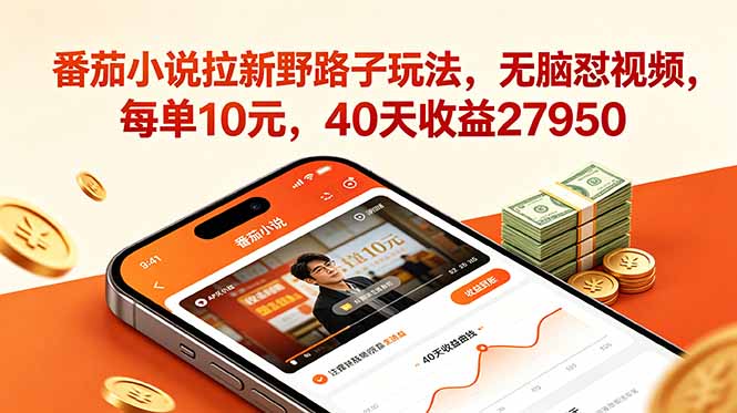 番茄小说拉新野路子玩法，无脑怼视频，每单10元，40天收益27950-孔明聊项目