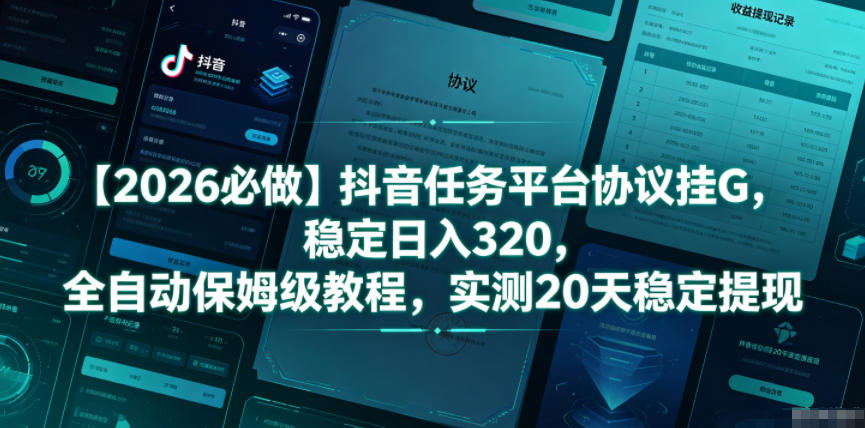 【2026必做】抖音任务平台协议挂G，稳定日入320，全自动保姆级教程，实测20天稳定提现【揭秘】-孔明聊项目