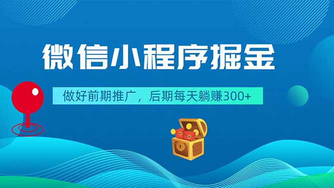 微信小程序掘金，做好前期推广，后期每天躺赚300+-孔明聊项目