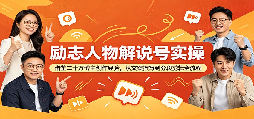 励志人物解说号实操：借鉴二十万博主创作经验，从文案撰写到分段剪辑全流程-孔明聊项目