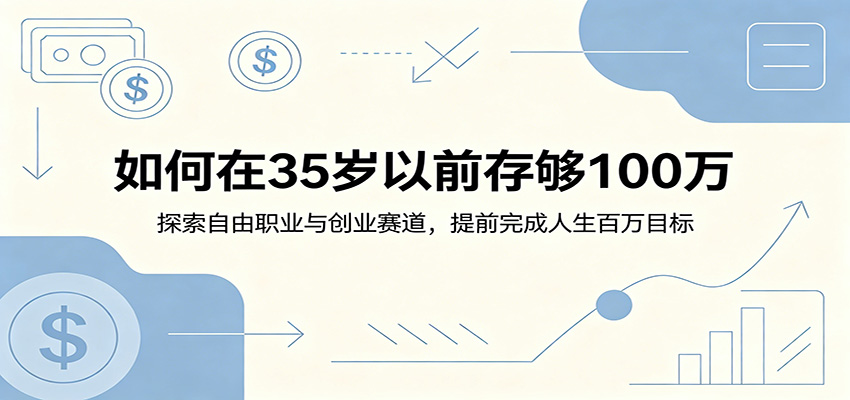 如何在35岁以前存够100万：探索自由职业与创业赛道，提前完成人生百万目标-孔明聊项目