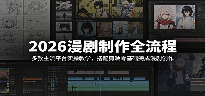 2026漫剧制作全流程：多款主流平台实操教学，搭配剪映零基础完成漫剧创作-孔明聊项目