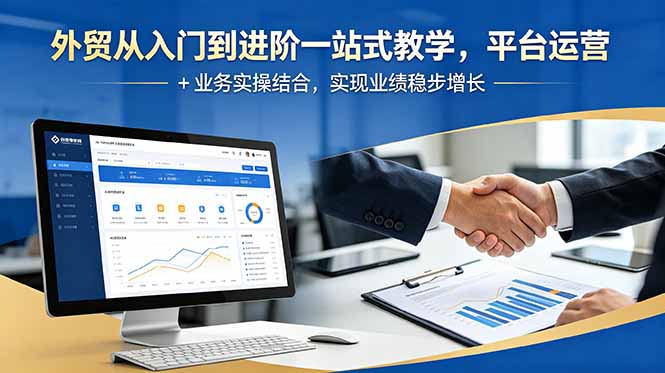 外贸从入门到进阶一站式教学，平台运营 + 业务实操结合，实现业绩稳步增长-孔明聊项目