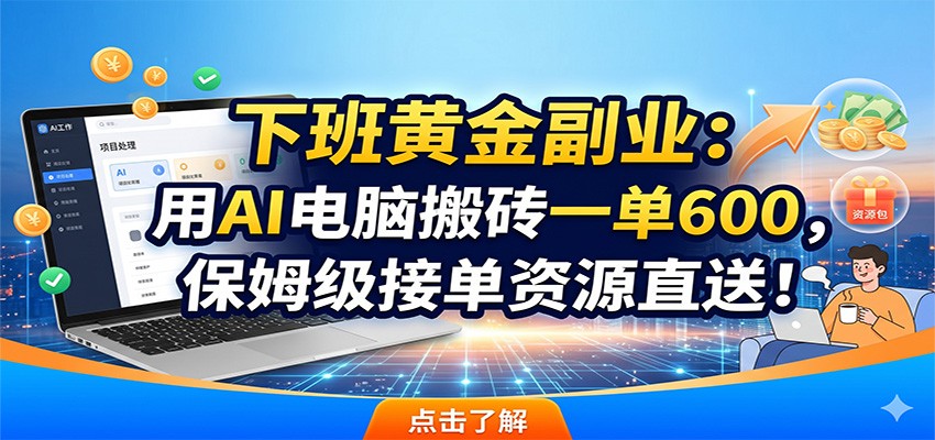 下班黄金副业：用AI电脑搬砖一单600，保姆级接单资源直送！-孔明聊项目