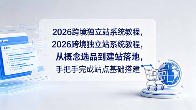 2026跨境独立站系统教程，从概念选品到建站落地，手把手完成站点基础搭建-孔明聊项目