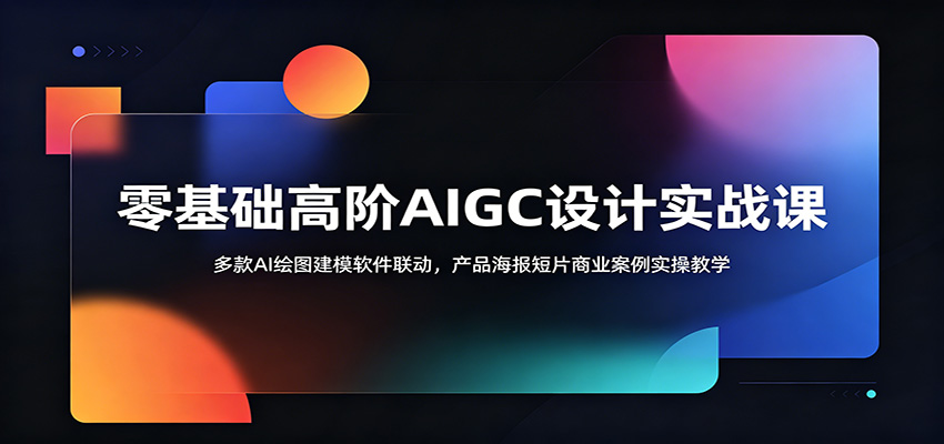 零基础高阶AIGC设计实战课：多款AI绘图建模软件联动，产品海报短片商业案例实操教学-孔明聊项目