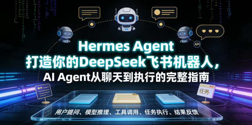 Hermes Agent打造你的DeepSeek飞书机器人，AI Agent从聊天到执行的完整指南-孔明聊项目