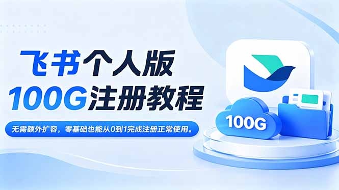 飞书个人版100G注册教程,无需额外扩容，零基础也能从0到1完成注册正常使用。-孔明聊项目
